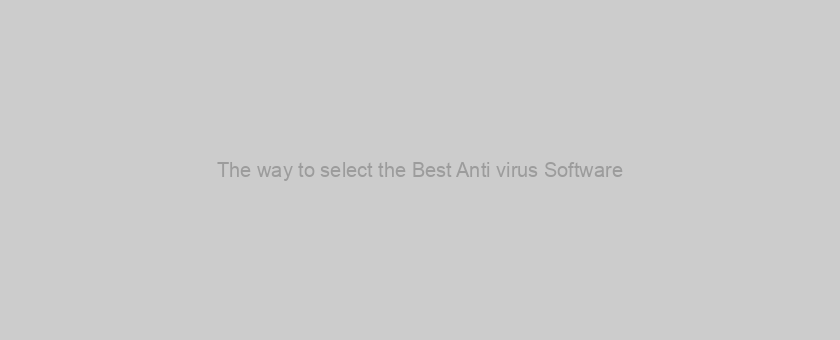 The way to select the Best Anti virus Software